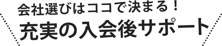 会社選びはここで決まる!充実の入会後サポート